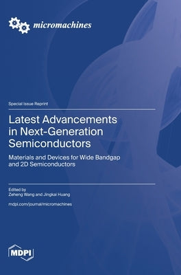 Latest Advancements in Next-Generation Semiconductors: Materials and Devices for Wide Bandgap and 2D Semiconductors by Wang, Zeheng