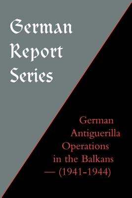 German Report Series: German Antiguerilla Operations in the Balkans (1941-1944) by Press, Naval &. Military