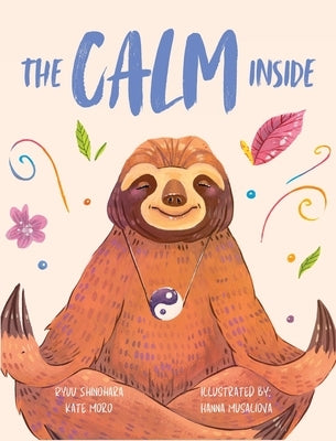 The Calm Inside: Inspiring Stories & Activities for Kids to Manage Big Emotions, Stay Present, and Find Calm Peace by Shinohara, Ryuu