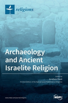 Archaeology and Ancient Israelite Religion by Faust, Avraham