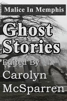 Malice in Memphis: Ghost Stories by McSparren, Carolyn