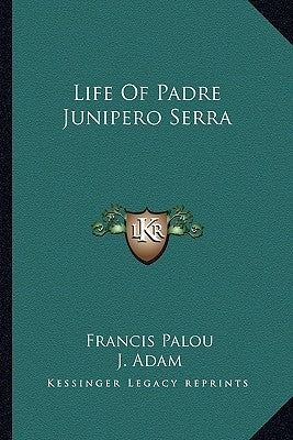 Life Of Padre Junipero Serra by Palou, Francis