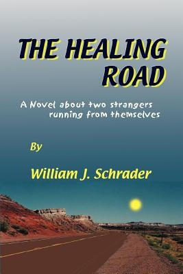 The Healing Road: A Novel about two strangers running from themselves by Schrader, William J.