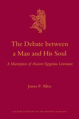 The Debate Between a Man and His Soul: A Masterpiece of Ancient Egyptian Literature by Allen, James P.