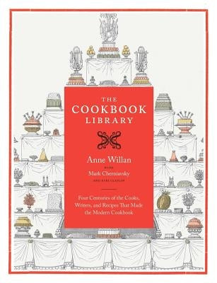 The Cookbook Library: Four Centuries of the Cooks, Writers, and Recipes That Made the Modern Cookbookvolume 35 by Willan, Anne