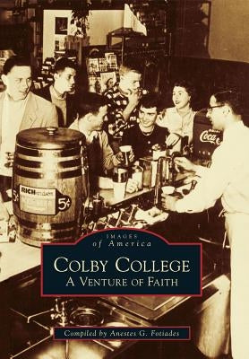 Colby College: A Venture of Faith by Fotiades, Anestes G.