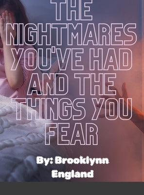 The Nightmares you've had and the things you fear.-Paperback: By: Brooklynn England by England, Brooklynn