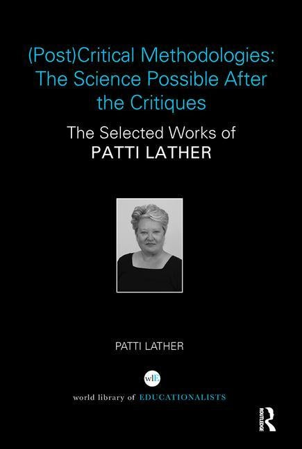 (Post)Critical Methodologies: The Science Possible After the Critiques: The Selected Works of Patti Lather by Lather, Patti