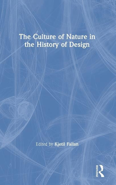 The Culture of Nature in the History of Design by Fallan, Kjetil