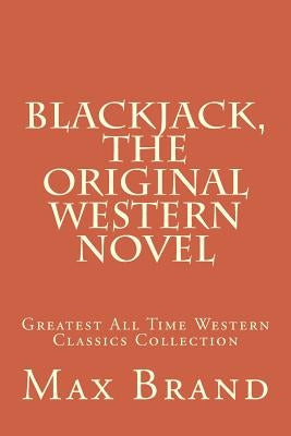 Blackjack, The Original Western Novel: Greatest All Time Western Classics Collection by Brand, Max