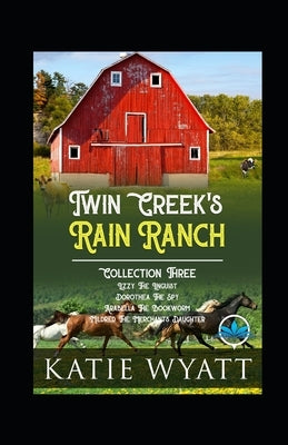 Twin Creek's Rain Ranch Romance Series: Collection Three by Wyatt, Katie