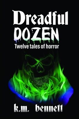 Dreadful Dozen: Twelve Tales of Horror by Bennett, K. M.