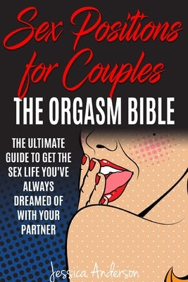 Sex Positions For Couples: The Ultimate Guide To Get The Sex Life You've Always Dreamed Of With Your Partner by Anderson, Jessica