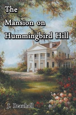 The Mansion on Hummingbird Hill by Beauhall, J.