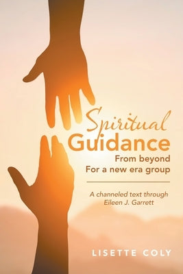 Spiritual Guidance from Beyond for a New Era Group: A channeled text through Eileen J. Garrett by Coly, Lisette