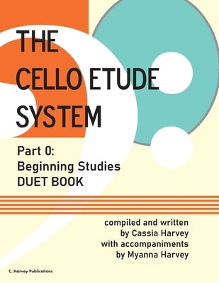 The Cello Etude System, Part 0; Beginning Studies, Duet Book by Harvey, Cassia