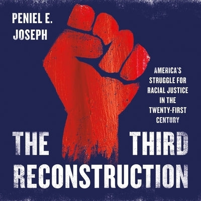 The Third Reconstruction: America's Struggle for Racial Justice in the Twenty-First Century by Joseph, Peniel E.