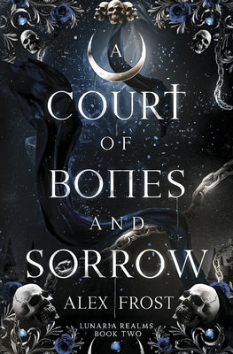 A Court of Bones and Sorrow by Frost, Alex