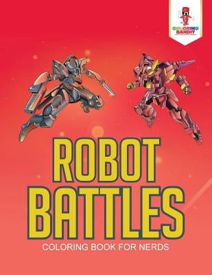 Robot Battles: Coloring Book for Nerds by Coloring Bandit