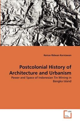 Postcolonial History of Architecture and Urbanism by Kurniawan, Kemas Ridwan