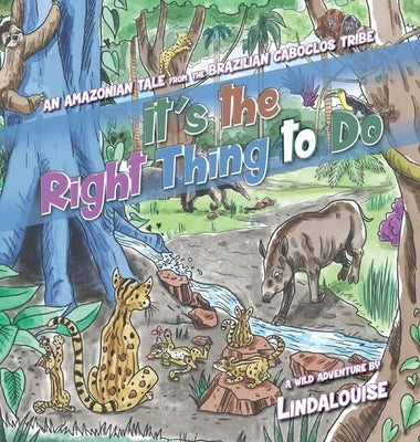 It's the Right Thing to Do: An Amazonian Tale from the Brazilian Caboclos Tribe by Lindalouise