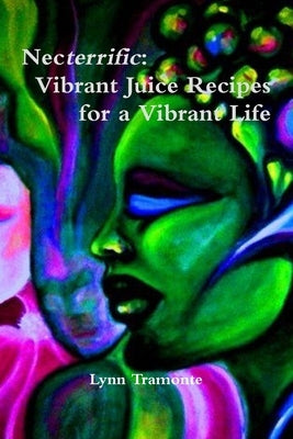 Necterrific: Vibrant Juice Recipes for a Vibrant Life by Tramonte, Lynn