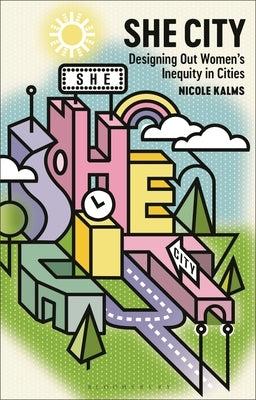 She City: Designing Out Women's Inequity in Cities by Kalms, Nicole