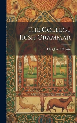 The College Irish Grammar by Bourke, Ulick Joseph