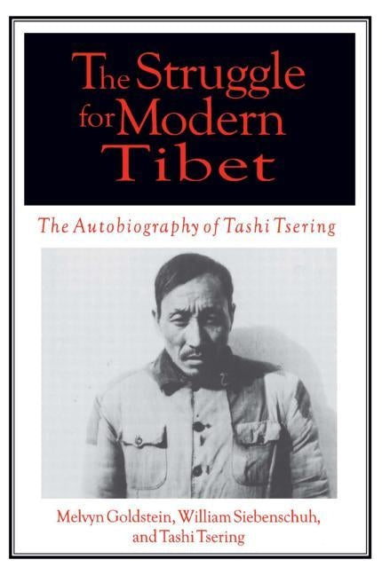 The Struggle for Modern Tibet: The Autobiography of Tashi Tsering: The Autobiography of Tashi Tsering by Goldstein, Melvyn C.