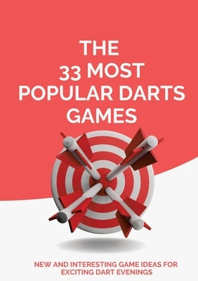 The 33 Most Popular Darts Games: New and Interesting Game Ideas for Exciting Dart Evenings by Beutel, Michael