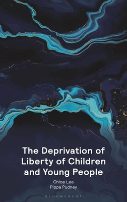 The Deprivation of Liberty of Children and Young People by Lee, Chloe