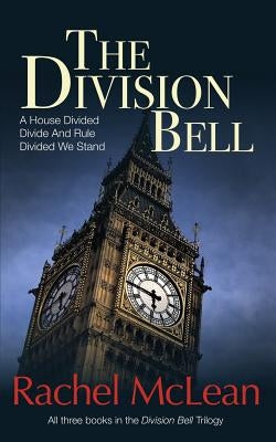 The Division Bell: All three books in the trilogy - A House Divided, Divide And Rule, Divided We Stand by McLean, Rachel