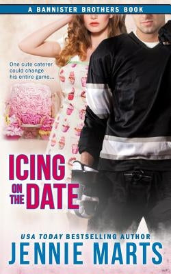 Icing On the Date: A Bannister Brothers Book by Marts, Jennie