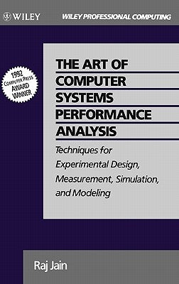 The Art of Computer Systems Performance Analysis: Techniques for Experimental Design, Measurement, Simulation, and Modeling by Jain, Raj