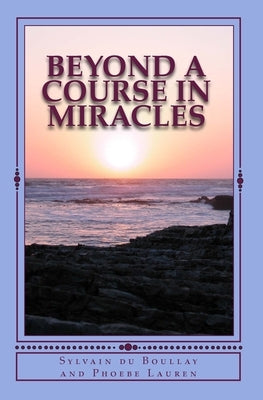 Beyond A Course in Miracles by Lauren, Phoebe