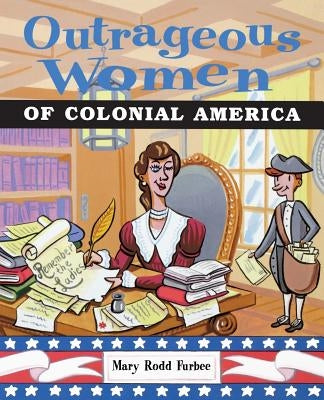 Outrageous Women of Colonial America by Furbee, Mary Rodd