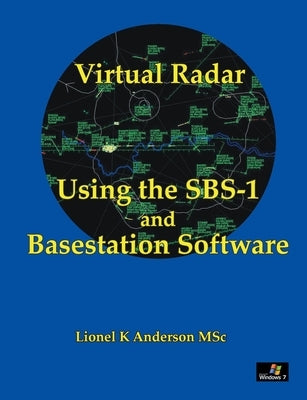 Virtual Radar - Using the SBS-1er and Basestation Software by Anderson Msc, Lionel K.