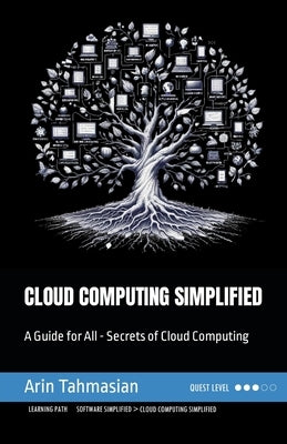 Cloud Computing Simplified: A Guide for All - Secrets of Cloud Computing by Tahmasian, Arin