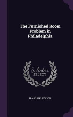 The Furnished Room Problem in Philadelphia by Fretz, Franklin Kline