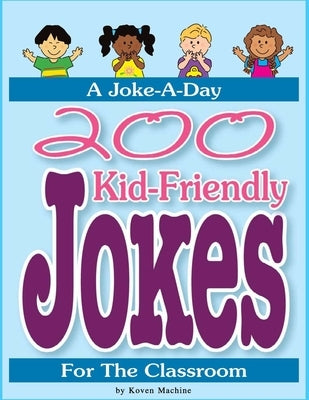 200 Kid-Friendly Jokes: 200 Kid-Friendly Jokes for the Classroom Over 200 Hilarious Jokes, Riddles, Tongue-twisters, and More! For kids! (Joke by Machine, Koven