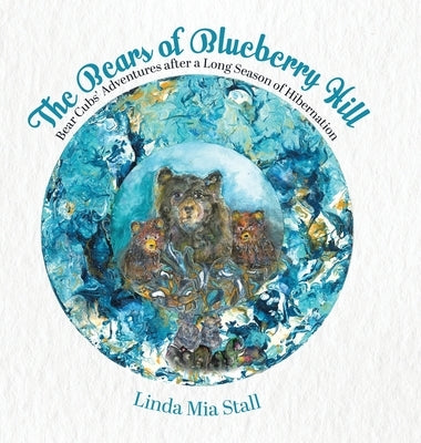 The Bears of Blueberry Hill: Bear Cubs' Adventures after a Long Season of Hibernation by Stall, Linda Mia