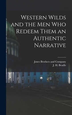 Western Wilds and the Men Who Redeem Them an Authentic Narrative by Beadle, J. H.