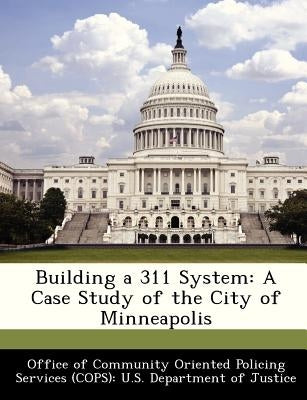 Building a 311 System: A Case Study of the City of Minneapolis by 