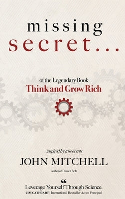 THE MISSING SECRET of the Legendary Book Think and Grow Rich: And a 12-minute-a-day technique to apply it by Mitchell, John