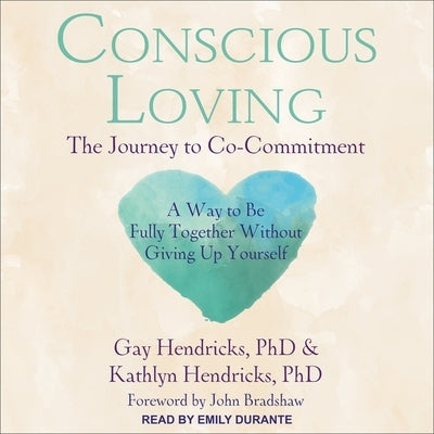 Conscious Loving: The Journey to Co-Commitment by Bradshaw, John