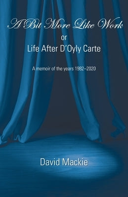 A Bit More Like Work, or Life After D'Oyly Carte by MacKie, David