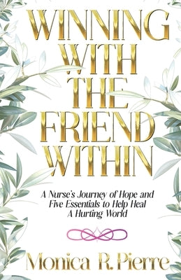 Winning With The Friend Within: A Nurse's Journey of Hope and Five Essentials to Help Heal A Hurting World by Pierre, Monica R.