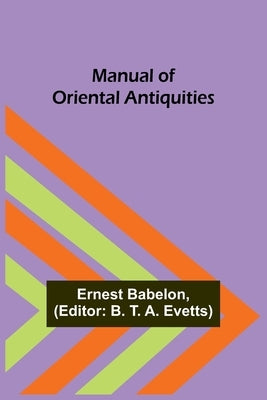 Manual of Oriental Antiquities by Babelon, Ernest