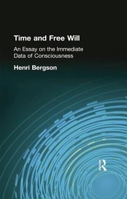 Time and Free Will: An Essay on the Immediate Data of Consciousness by Bergson Henri