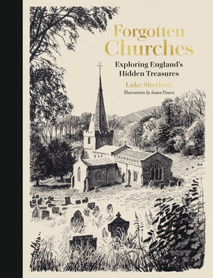 Forgotten Churches: Exploring England's Hidden Treasures by Sherlock, Luke